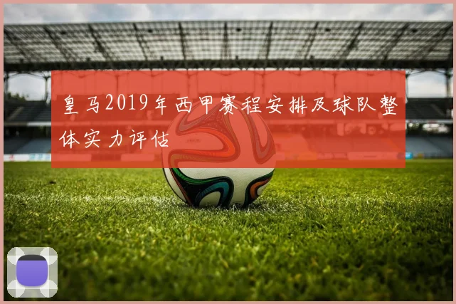 皇马2019年西甲赛程安排及球队整体实力评估